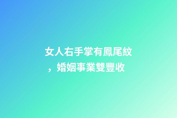 女人右手掌有鳳尾紋，婚姻事業雙豐收
